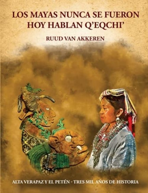 Los Mayas nunca se fueron hoy hablan q'eqchi' Alta Verapaz y El Petén - tres mil años de historia