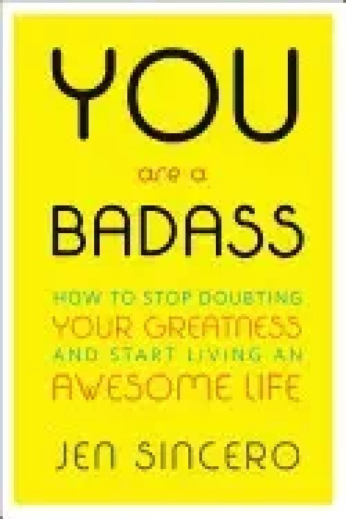 You Are a Badass: How To Stop Doubting Your Greatness