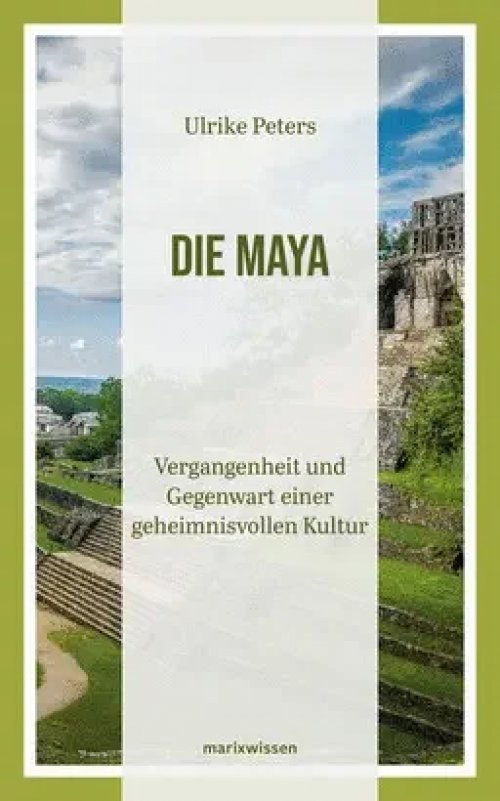 Die Maya: Vergangenheit Und Gegenwart Einer Geheimnisvollen Kultur