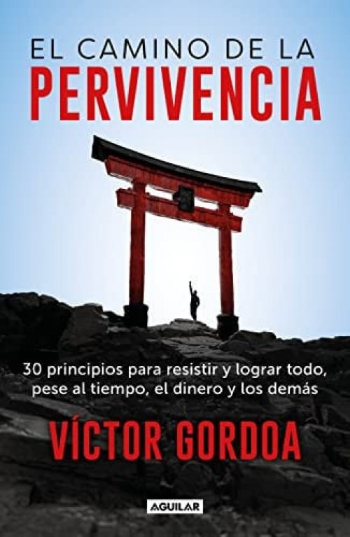 El camino de la pervivencia 30 principios para resistir y lograr todo, pese al tiempo, el dinero y los demás