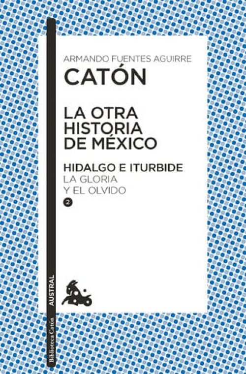 La otra historia de México. Hidalgo e Iturbide. La gloria y el olvido / vol. 2