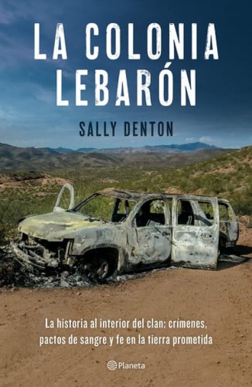 La Colonia LeBarón la historia al interior del clan : crímenes, pactos de sangre y fe en la tierra prometida