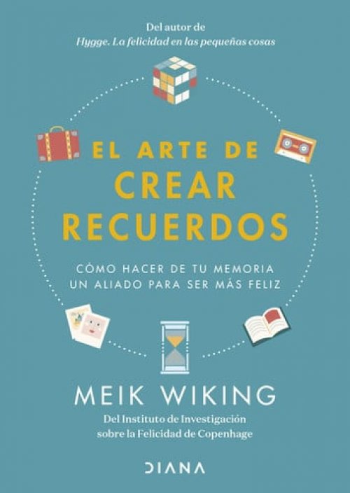 El Arte de Crear Recuerdos Cómo Hacer de Tu Memoria Un Aliado Para Ser Más Feliz