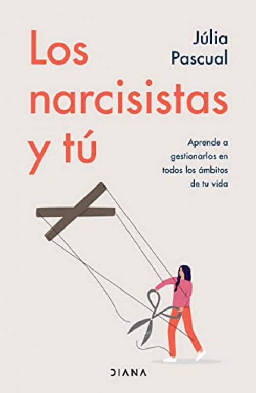 Los narcisistas y tú Aprende a gestionarlos en todos los ámbitos de tu vida