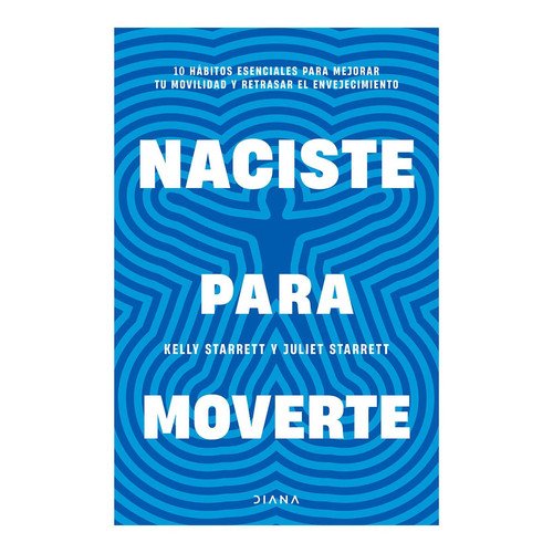 Naciste para Moverte: 10 Hábitos Esenciales para un Movimiento Libre y una Vida Plena / Built to Move
