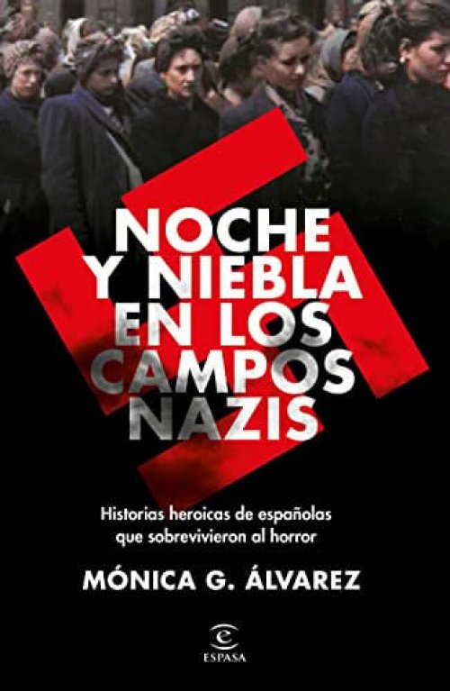 Noche y Niebla en Los Campos Nazis Historias Heroicas de Españolas Que Sobrevivieron Al Horror