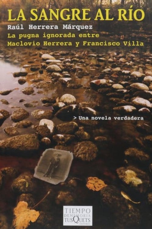 La sangre al río la pugna ignorada entre Maclovio Herrera y Francisco Villa