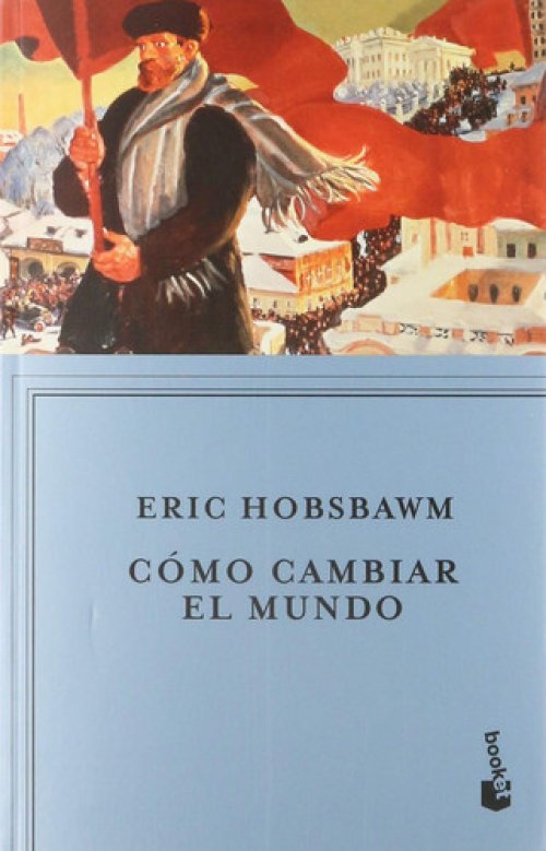 Cómo cambiar el mundo: Marx y el marxismo 1840-2011 [Paperback] Hobsbawm, Eric