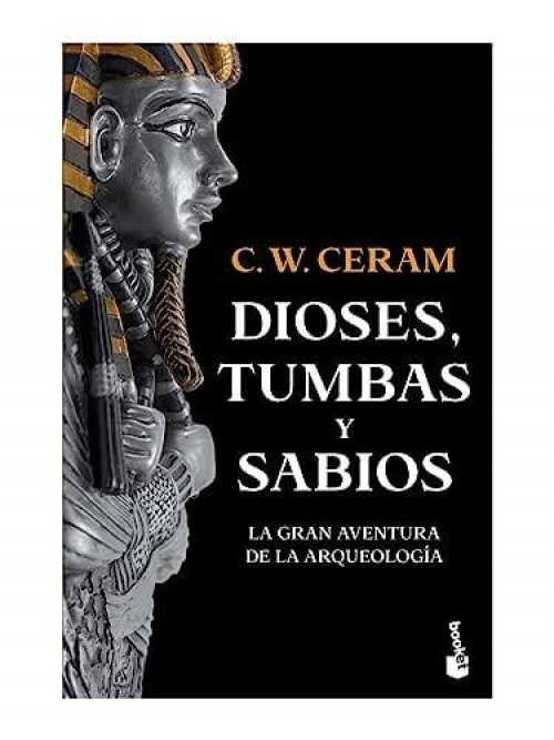 Dioses, tumbas y sabios. La gran aventura de la arqueologia (Spanish Edition)