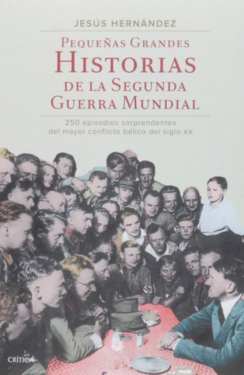 Pequeñas grandes historias de la Segunda Guerra Mundial 250 episodios sorprendentes del mayor conflicto bélico del siglo XX