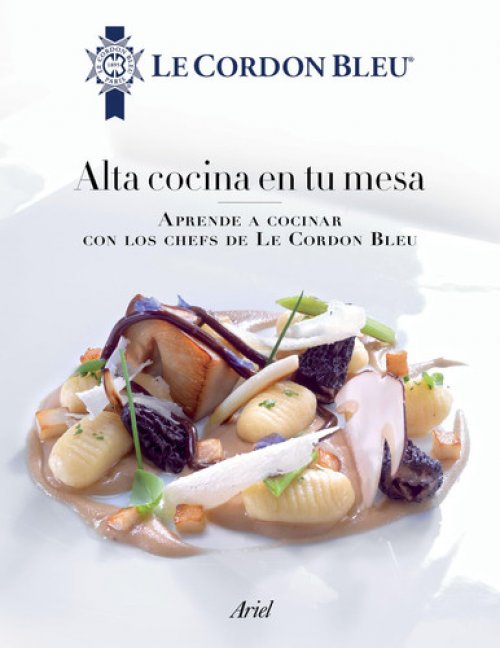 Alta Cocina En Tu Mesa Aprende a Cocinar Con Los Chefs de Le Cordon Bleu