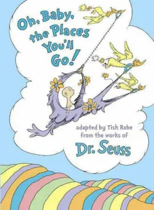 OH, BABY, THE PLACES YOU'LL GO!