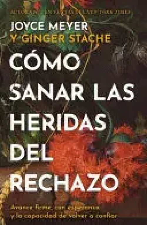 Cómo Sanar las Heridas del Rechazo (Healing The Wounds Of Rejection)