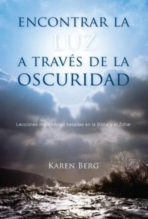 Encontrar La Luz a Través de la Oscuridad Lecciones Inspiradoras Basadas En La Biblia Y En El Zóhar