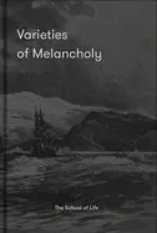 Varieties Of Melancholy: a Hopeful Guide To Our Sombre Moods