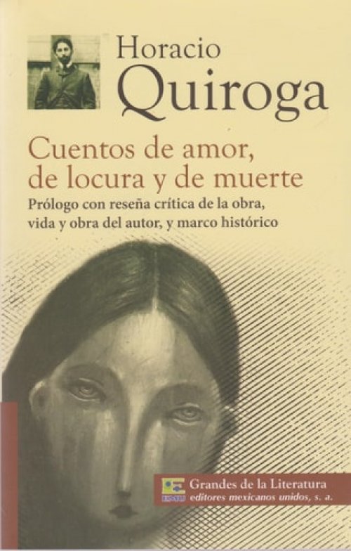 Cuentos de Amor, de Locura y de Muerte Prólogo con Reseña Crítica de la Obra, Vida y Obra Del Autor, y Marco Histórico