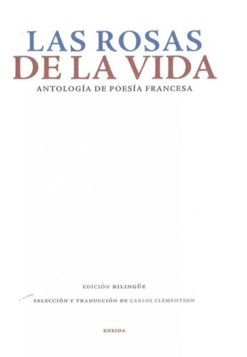 Las rosas de la vida : antología de la poesía francesa : (de François Villon a Paul Valéry)