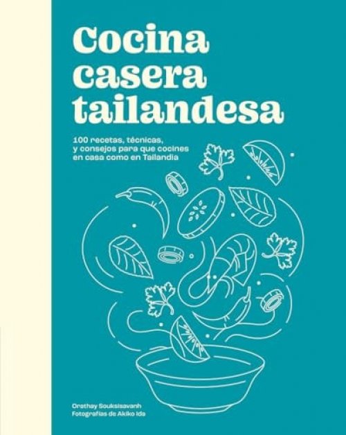 Cocina Casera Tailandesa / Cuisine Thaïlandaise Maison 100 Recetas, Técnicas, Y Consejos Para Que Cocines En Casa Como En Tailandia