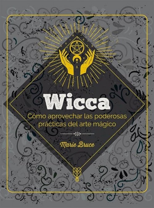 Wicca: Cómo aprovechar las poderosas prácticas del arte mágico