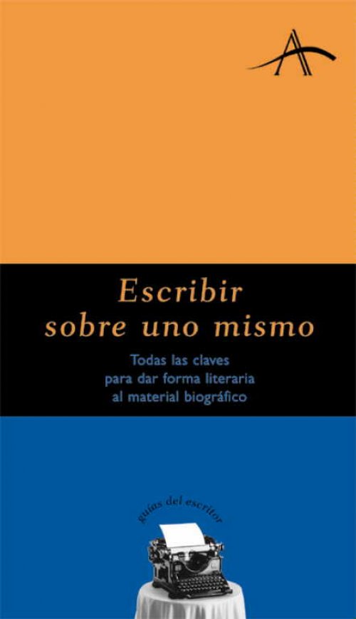 Escribir sobre uno mismo todas las claves para dar forma literaria al material biográfico