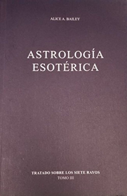 Astrologia Esoterica (Tratado Sobre Los Siete Rayos Tomo 3)