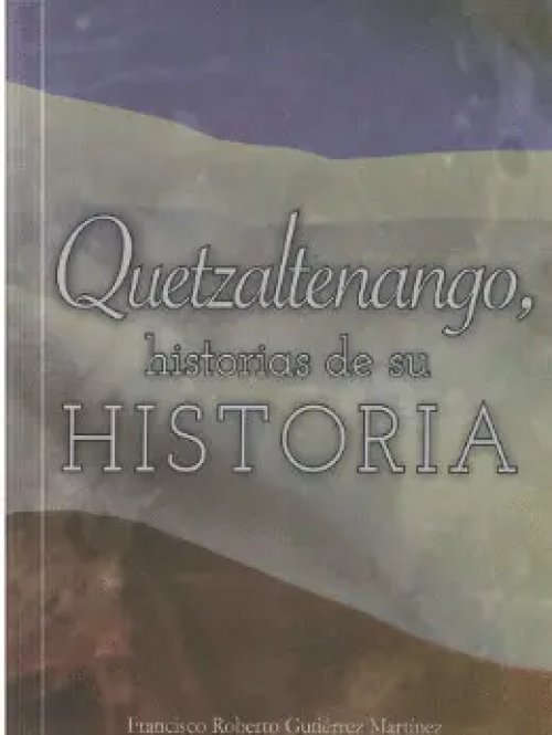 Quetzaltenango, Historias de Su Historia