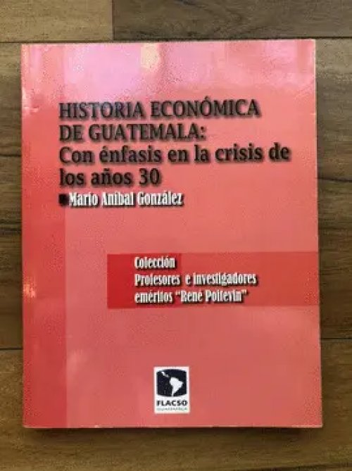 Historia Económica de Guatemala: con Énfasis en la Crisis de los Años 30