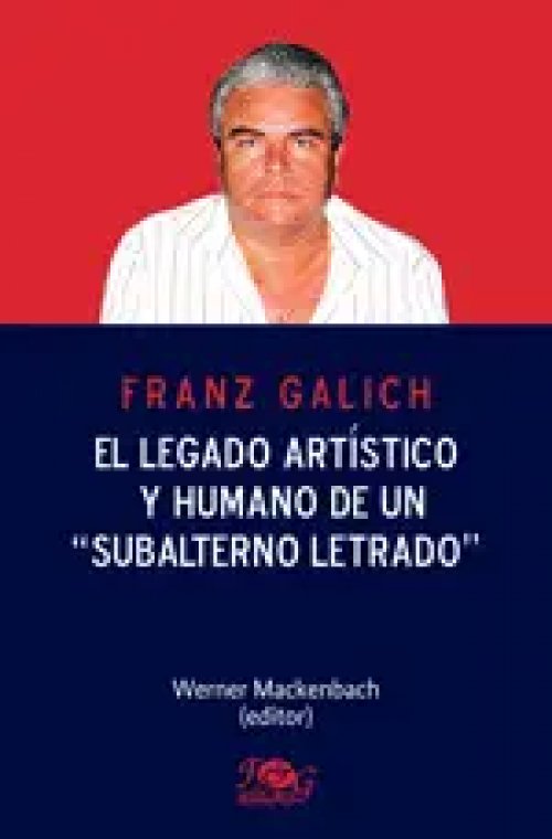 Franz Galich. El Legado Artístico y Humano de un _x0093_Subalterno Letrado_x0094_
