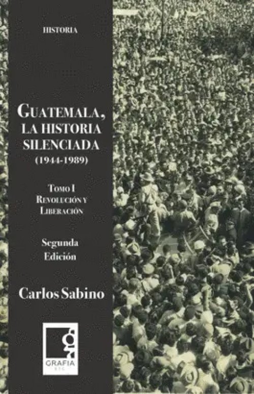 Guatemala, la Historia Silenciada Tomo I (1944-1989)