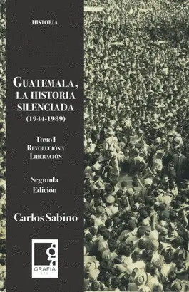 Guatemala, la Historia Silenciada Tomo I (1944-1989)