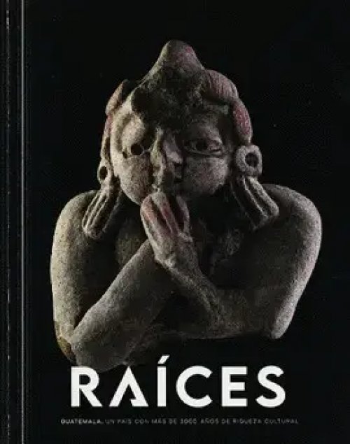 Raices Guatemala, un País con Más de 3000 Años de Riqueza Cultural