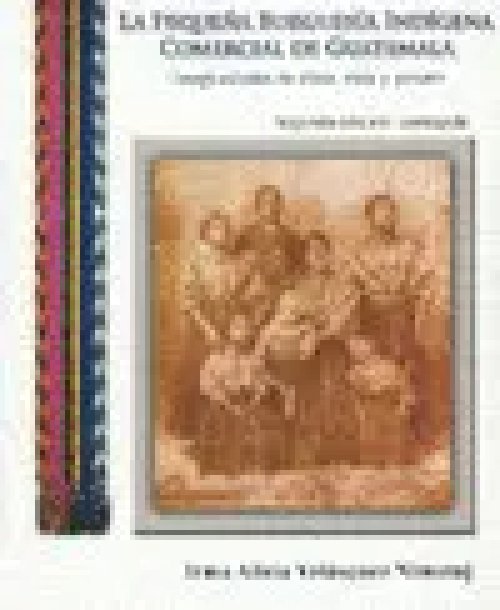 La Pequeña Burguesia Indigena Comercial de Guatemala