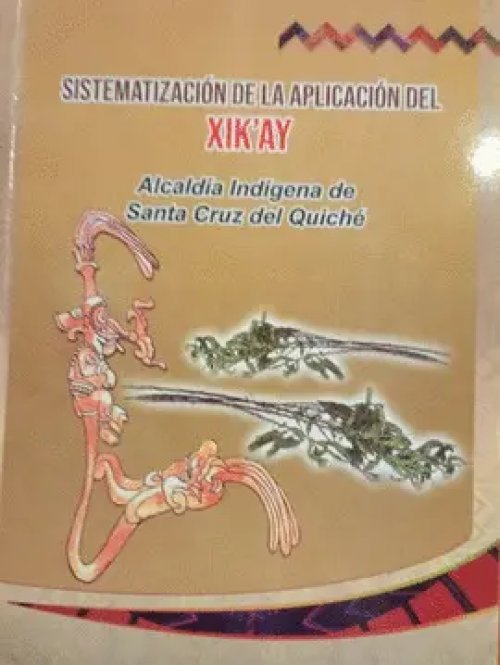Sistematización del Xik'ay Alcaldía Indígena de Santa Cruz del Quiché