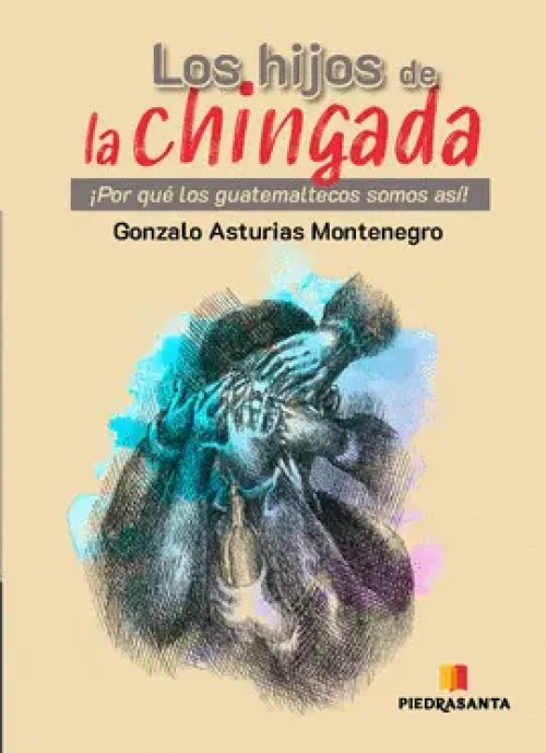 Los Hijos de la Chingada, por que los Guatemaltecos Somos Asi