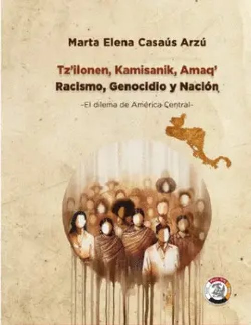 Tz_x0092_Ilonen, Kamisanik, Amaq_x0092_ - Racismo, Genocidio y Nación, el Dilema de América Central