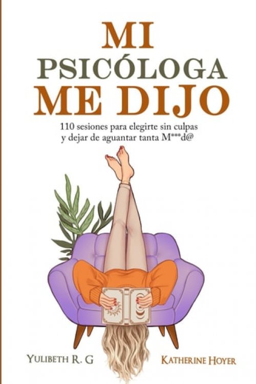 MI PSICÓLOGA ME DIJO: 110 sesiones para elegirte sin culpas y dejar de aguantar tanta mierd* (Spanish Edition)