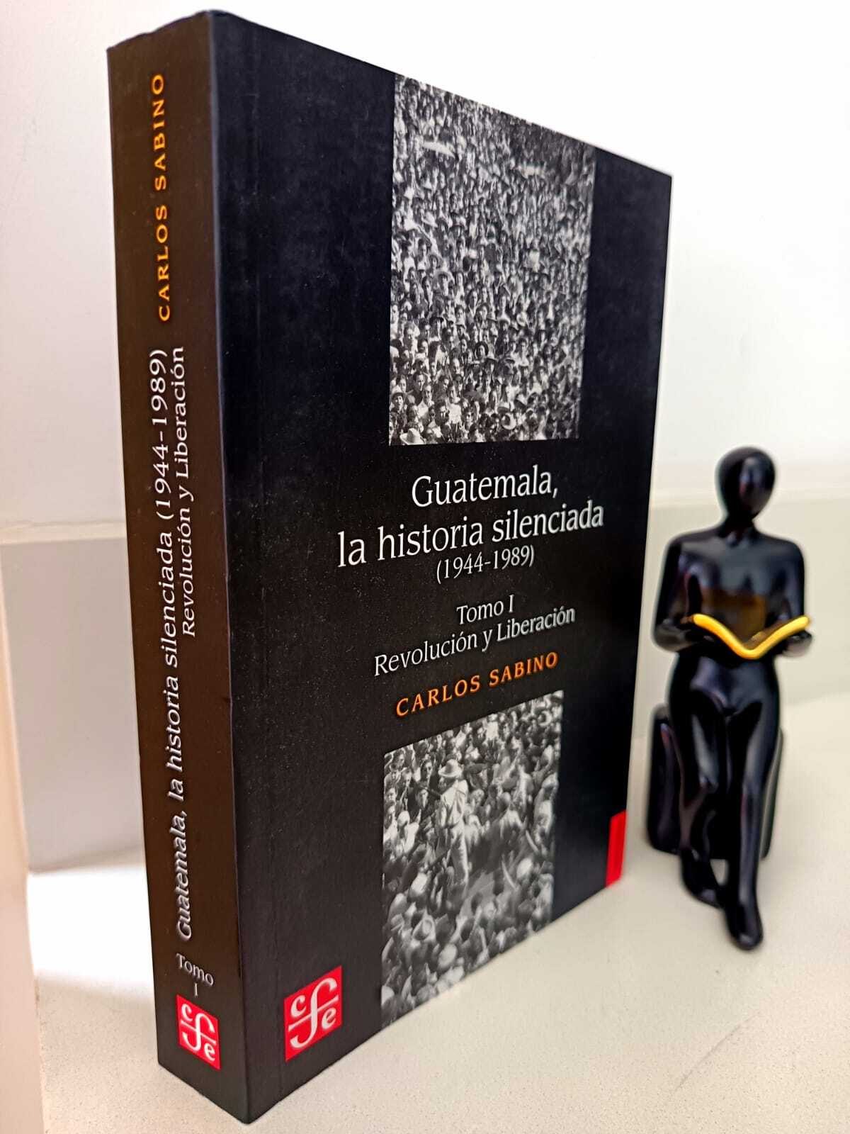 Guatemala, la historia silenciada (1944-1989) Tomo I Revolución y Liberación